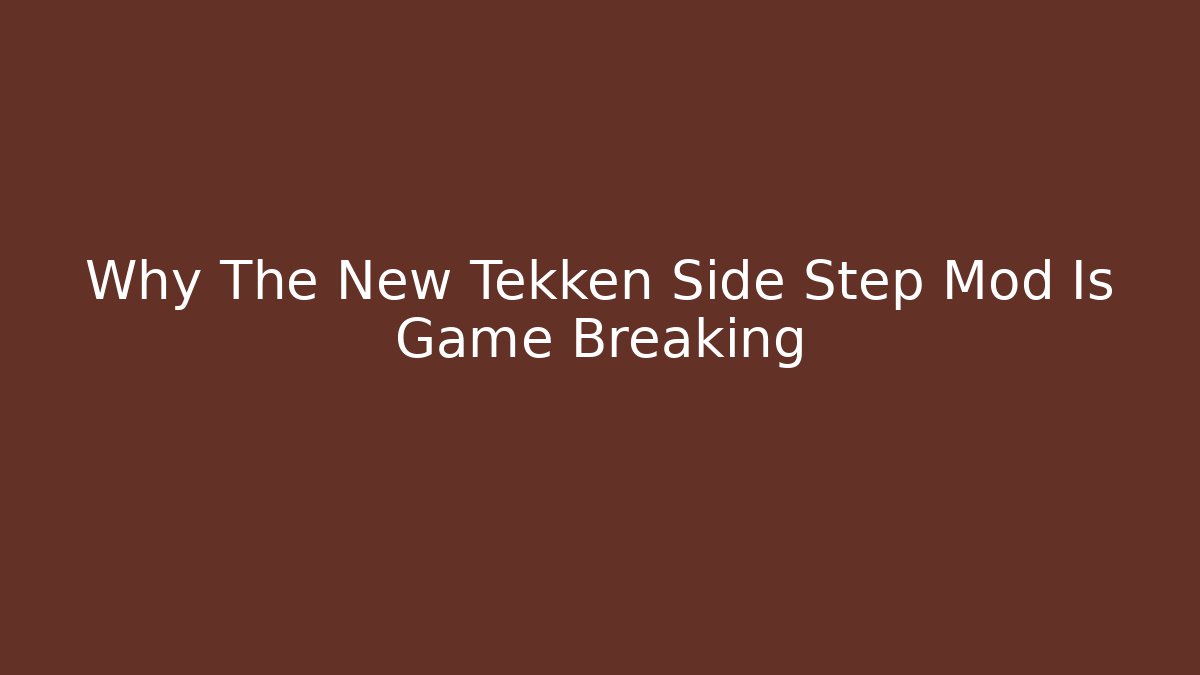 Why The New Tekken Side Step Mod Is Game Breaking