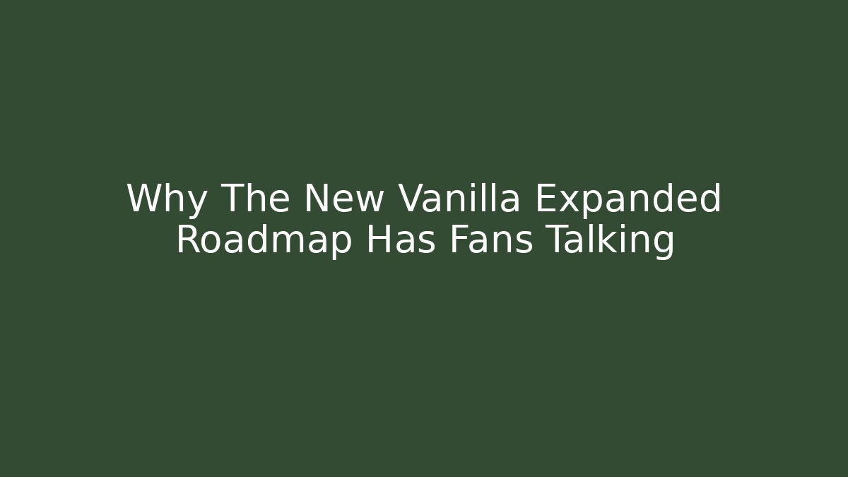 Why The New Vanilla Expanded Roadmap Has Fans Talking