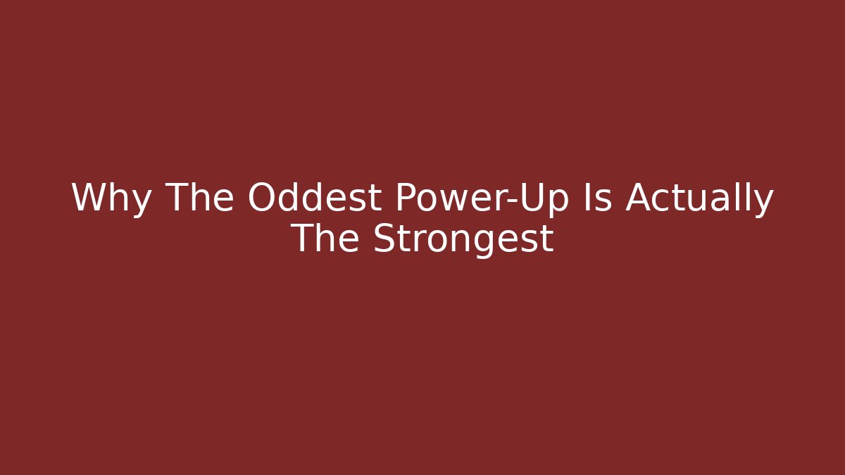 Why The Oddest Power-Up Is Actually The Strongest