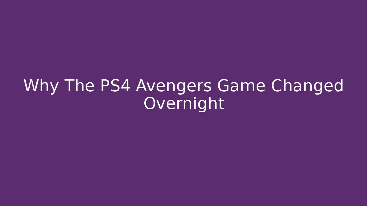 Why The PS4 Avengers Game Changed Overnight