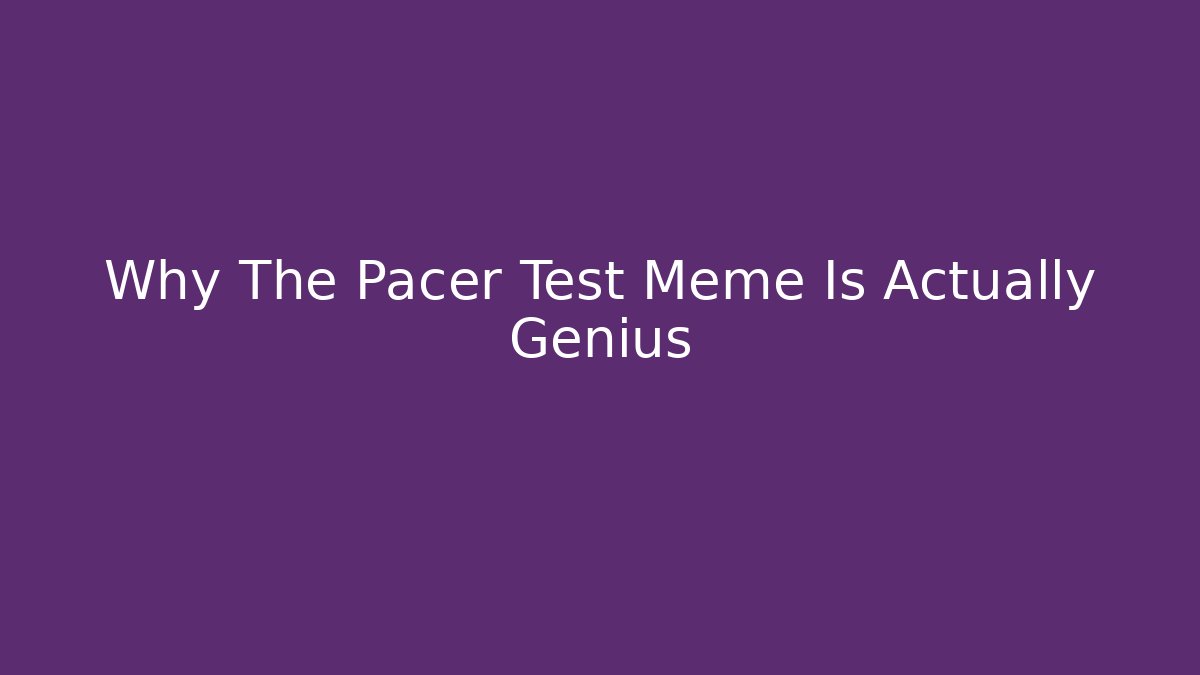 Why The Pacer Test Meme Is Actually Genius