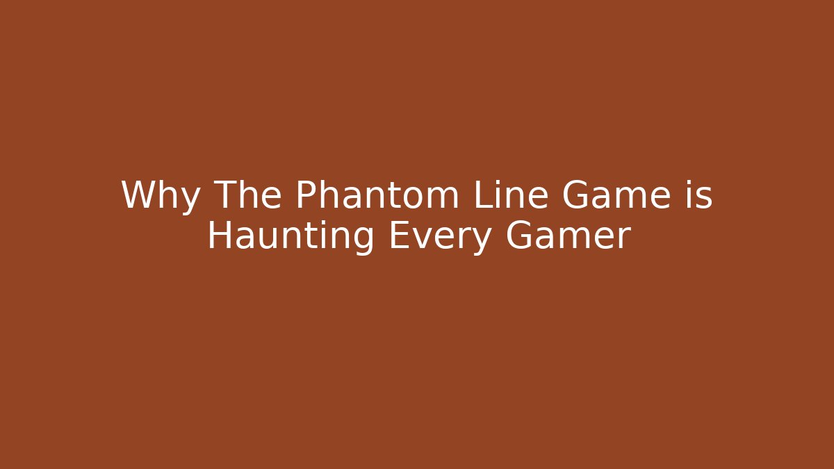 Why The Phantom Line Game is Haunting Every Gamer