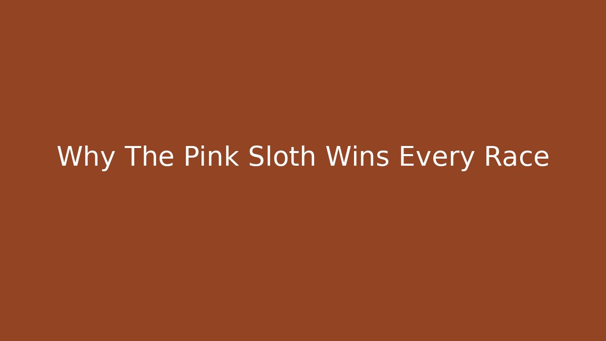 Why The Pink Sloth Wins Every Race