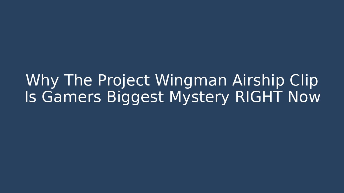 Why The Project Wingman Airship Clip Is Gamers Biggest Mystery RIGHT Now