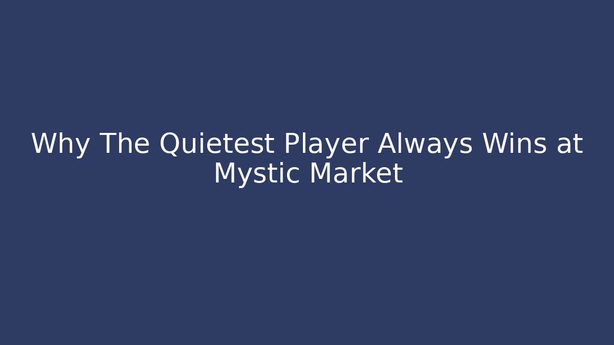 Why The Quietest Player Always Wins at Mystic Market - Método de Aprovação