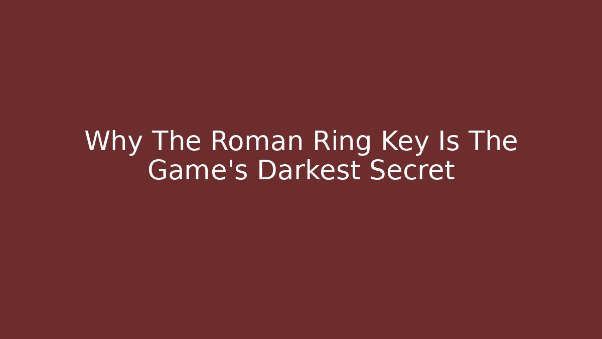 Why The Roman Ring Key Is The Game's Darkest Secret