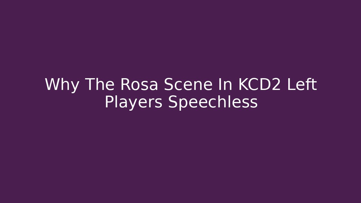 Why The Rosa Scene In KCD2 Left Players Speechless