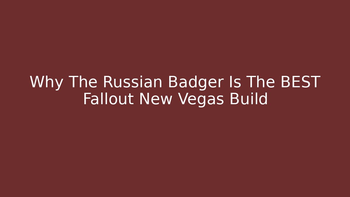 Why The Russian Badger Is The BEST Fallout New Vegas Build