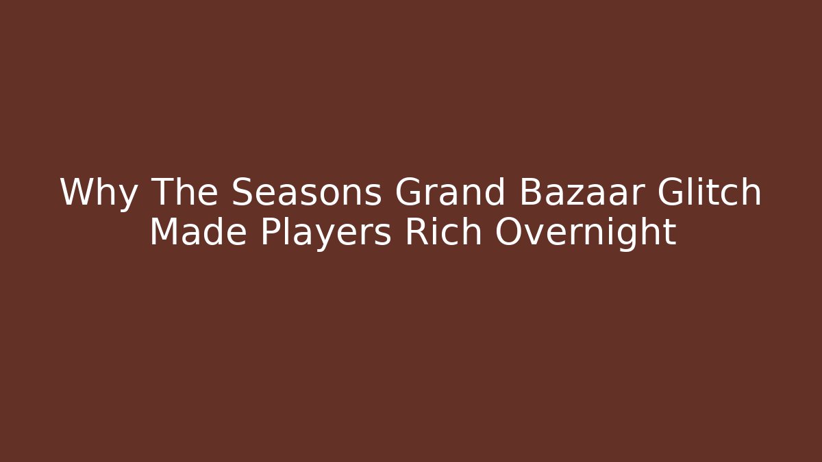 Why The Seasons Grand Bazaar Glitch Made Players Rich Overnight