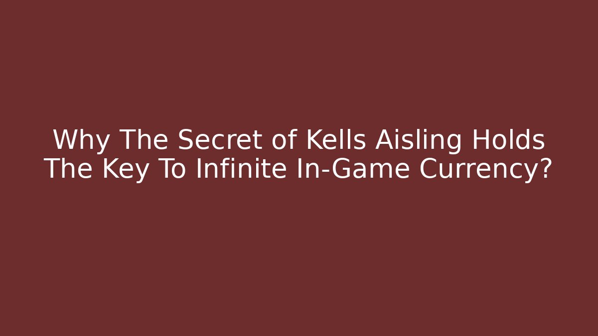 Why The Secret of Kells Aisling Holds The Key To Infinite In-Game Currency?