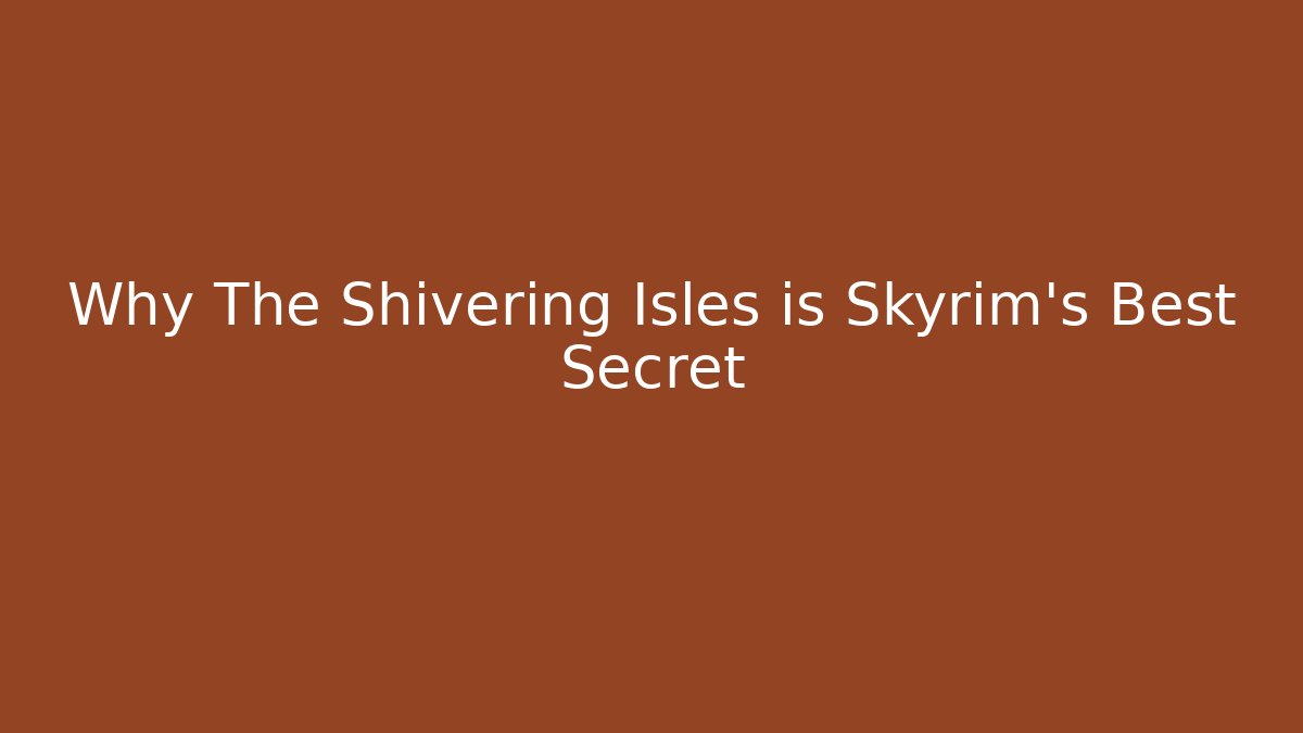 Why The Shivering Isles is Skyrim's Best Secret