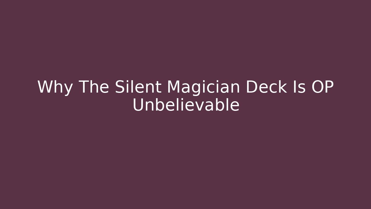 Why The Silent Magician Deck Is OP Unbelievable