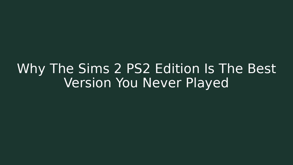 Why The Sims 2 PS2 Edition Is The Best Version You Never Played