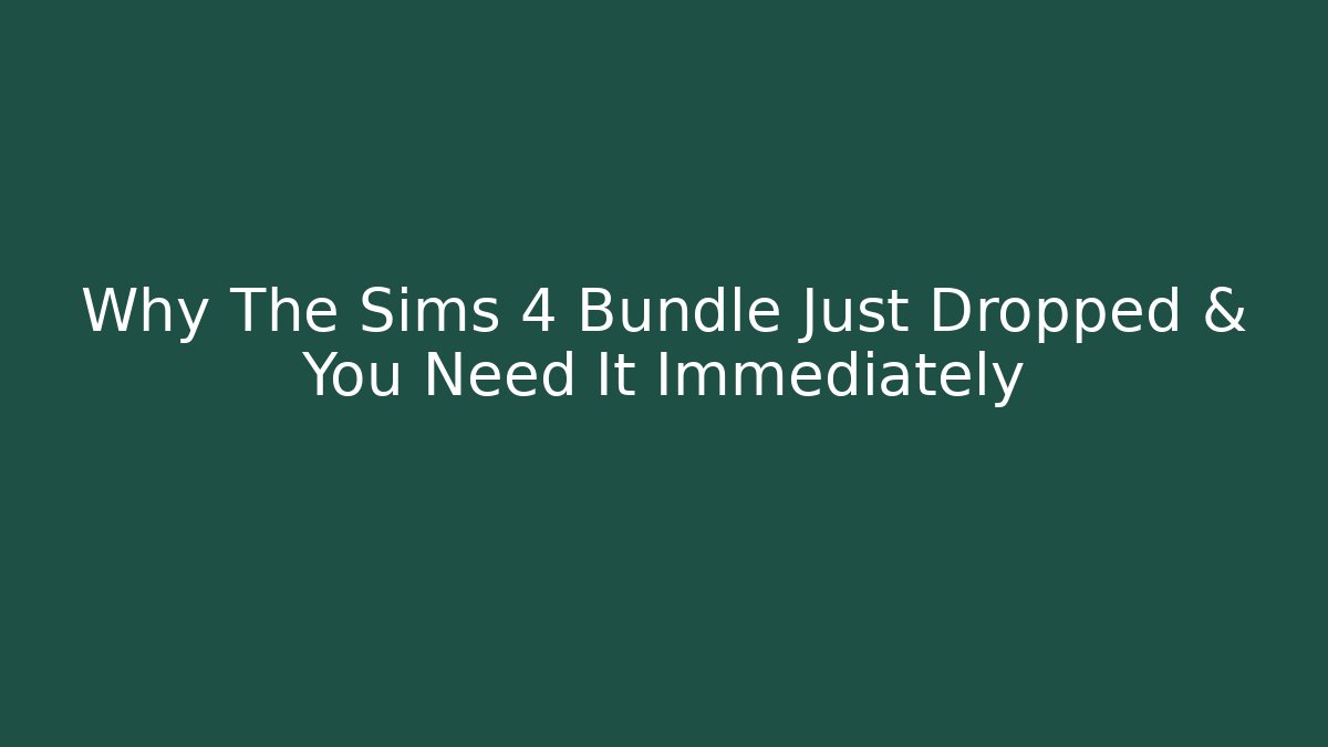 Why The Sims 4 Bundle Just Dropped & You Need It Immediately