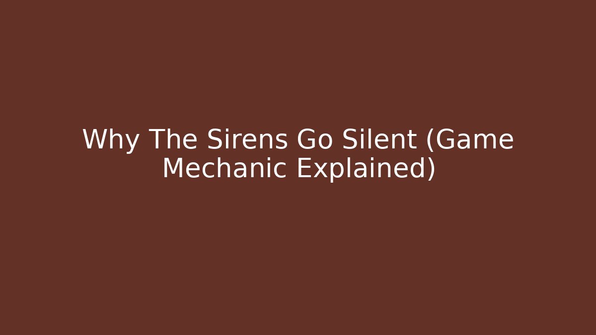 Why The Sirens Go Silent (Game Mechanic Explained)