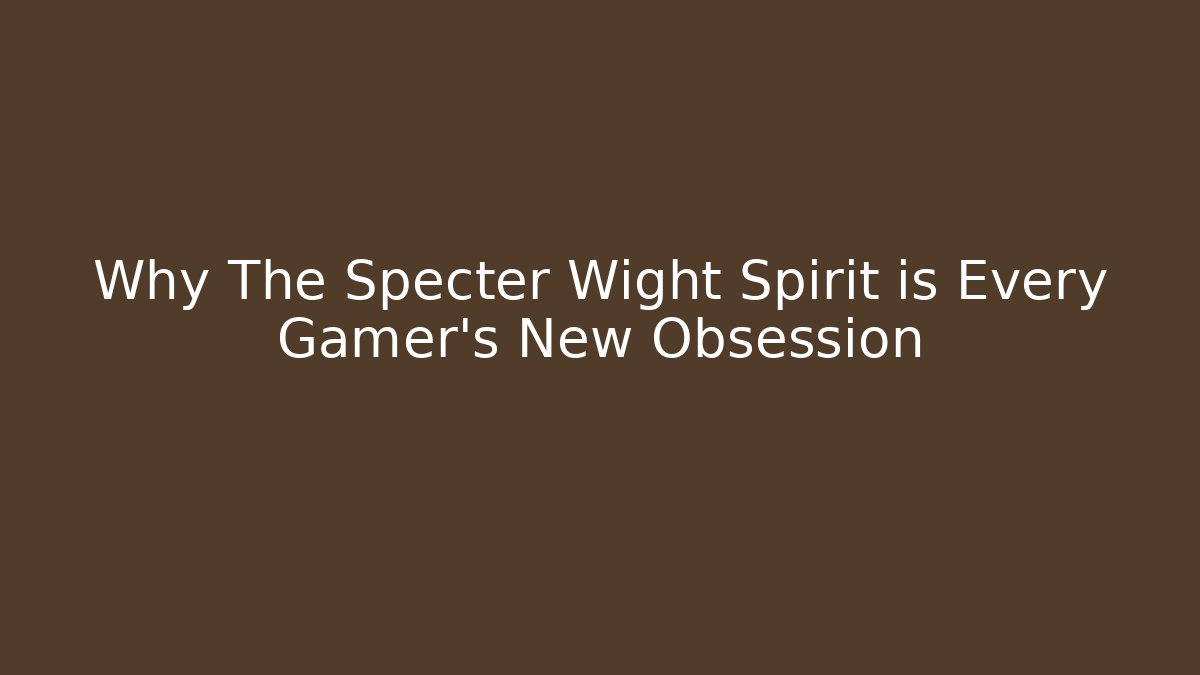 Why The Specter Wight Spirit is Every Gamer's New Obsession