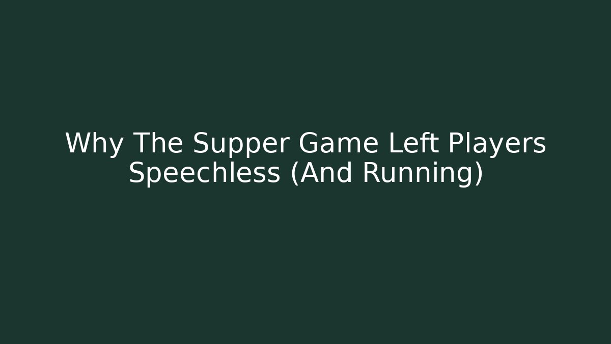 Why The Supper Game Left Players Speechless (And Running)