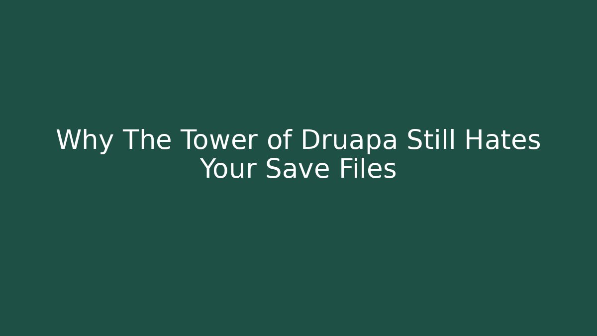 Why The Tower of Druapa Still Hates Your Save Files