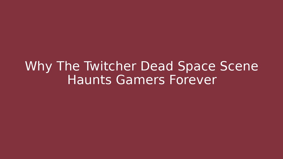 Why The Twitcher Dead Space Scene Haunts Gamers Forever