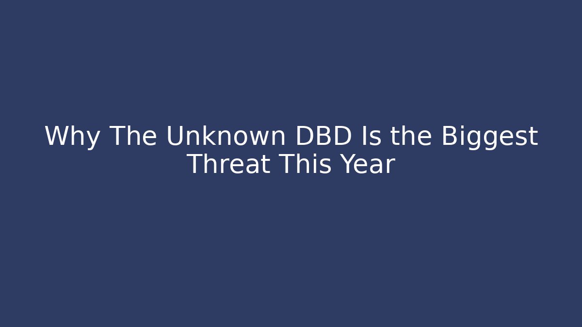 Why The Unknown DBD Is the Biggest Threat This Year