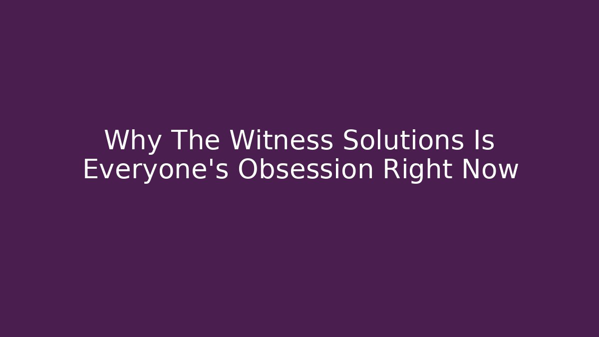 Why The Witness Solutions Is Everyone's Obsession Right Now
