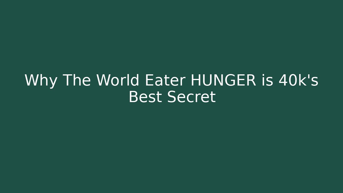 Why The World Eater HUNGER is 40k's Best Secret