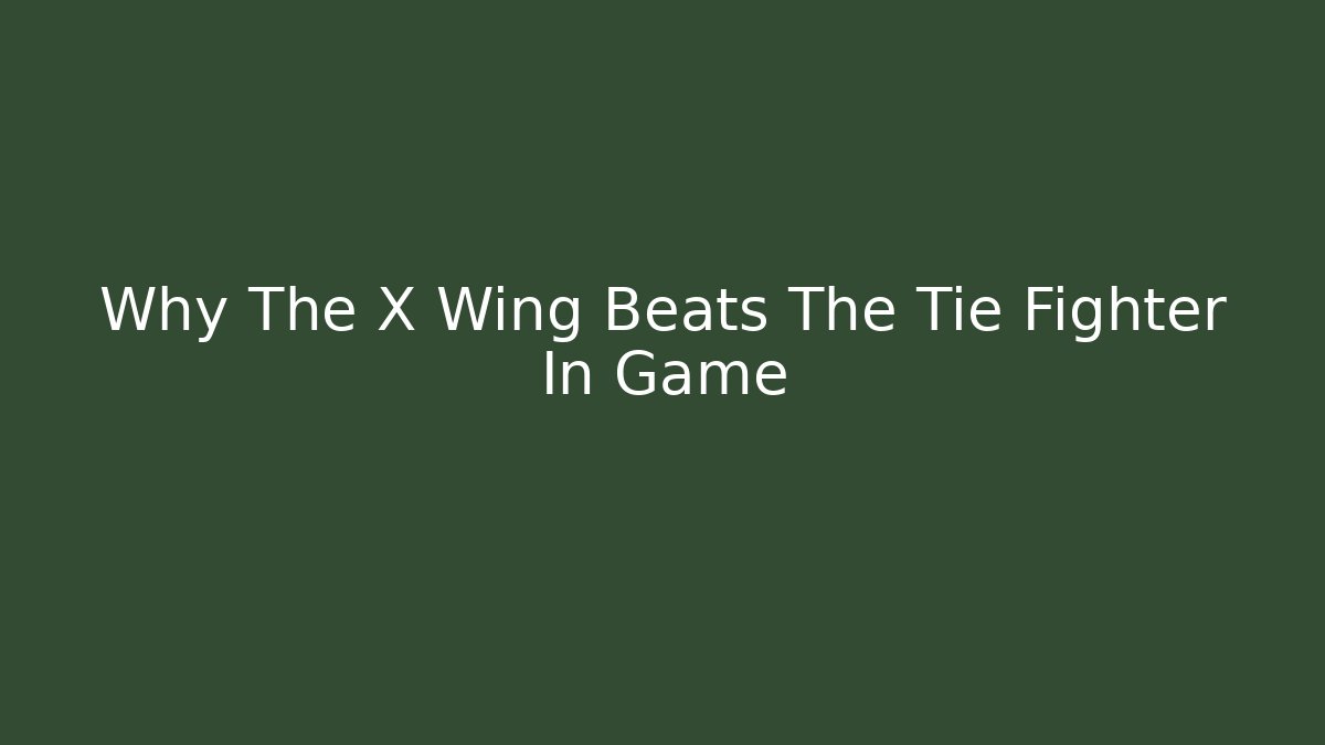 Why The X Wing Beats The Tie Fighter In Game - Método de Aprovação