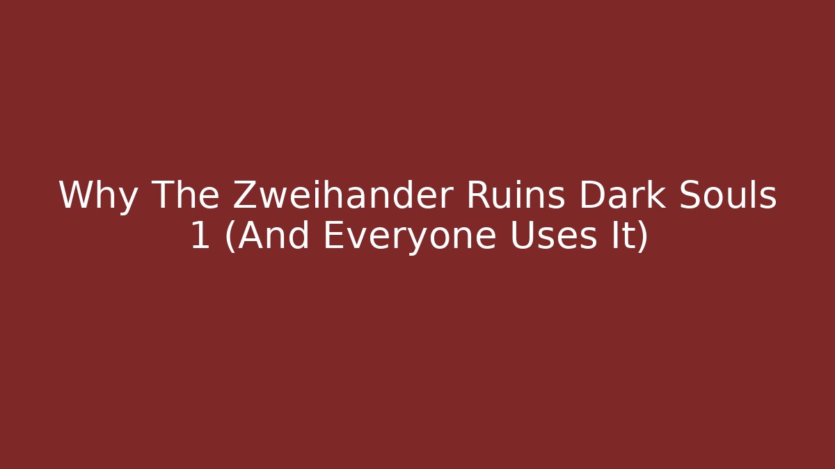 Why The Zweihander Ruins Dark Souls 1 (And Everyone Uses It)