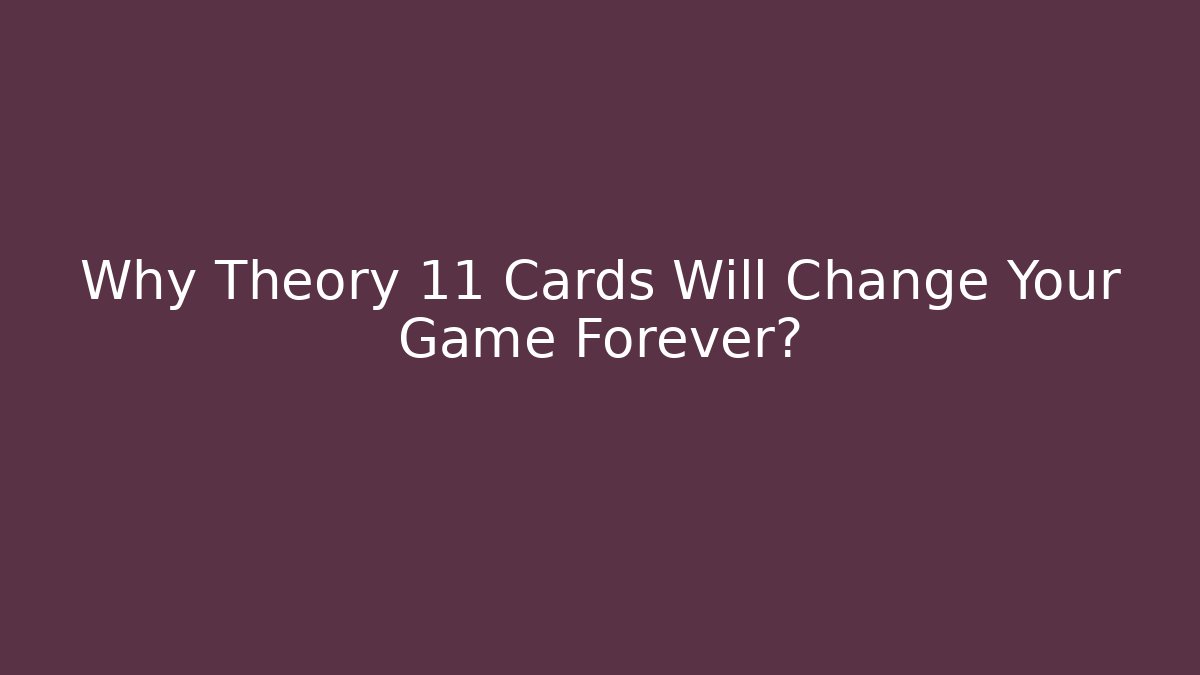 Why Theory 11 Cards Will Change Your Game Forever?