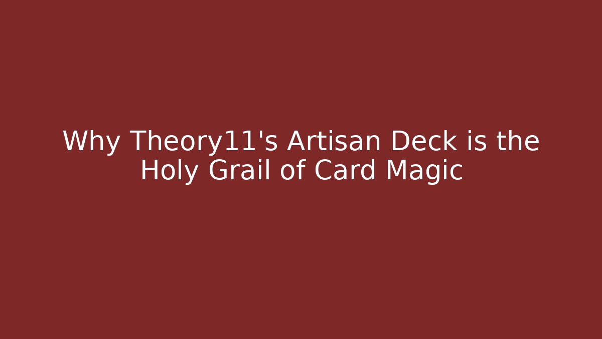 Why Theory11's Artisan Deck is the Holy Grail of Card Magic
