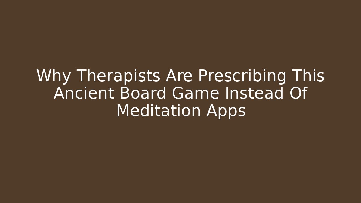 Why Therapists Are Prescribing This Ancient Board Game Instead Of Meditation Apps