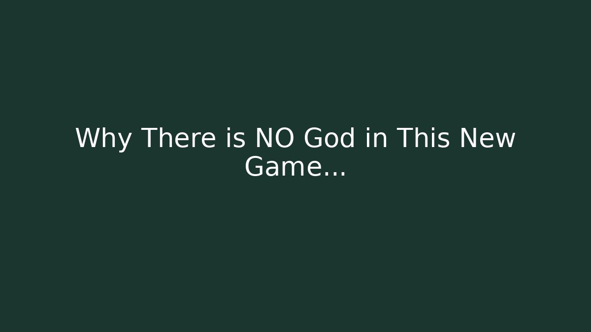 Why There is NO God in This New Game…