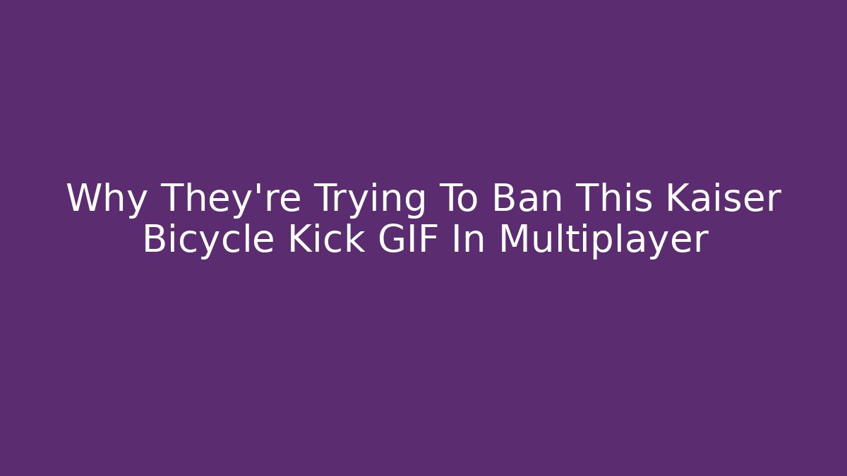 Why They’re Trying To Ban This Kaiser Bicycle Kick GIF In Multiplayer