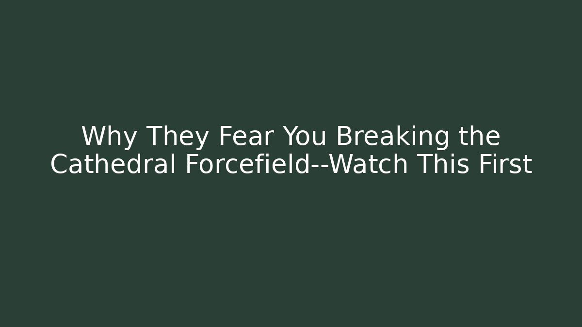 Why They Fear You Breaking the Cathedral Forcefield—Watch This First - Método de Aprovação