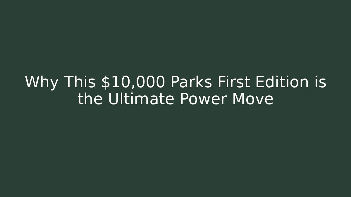 Why This $10,000 Parks First Edition is the Ultimate Power Move