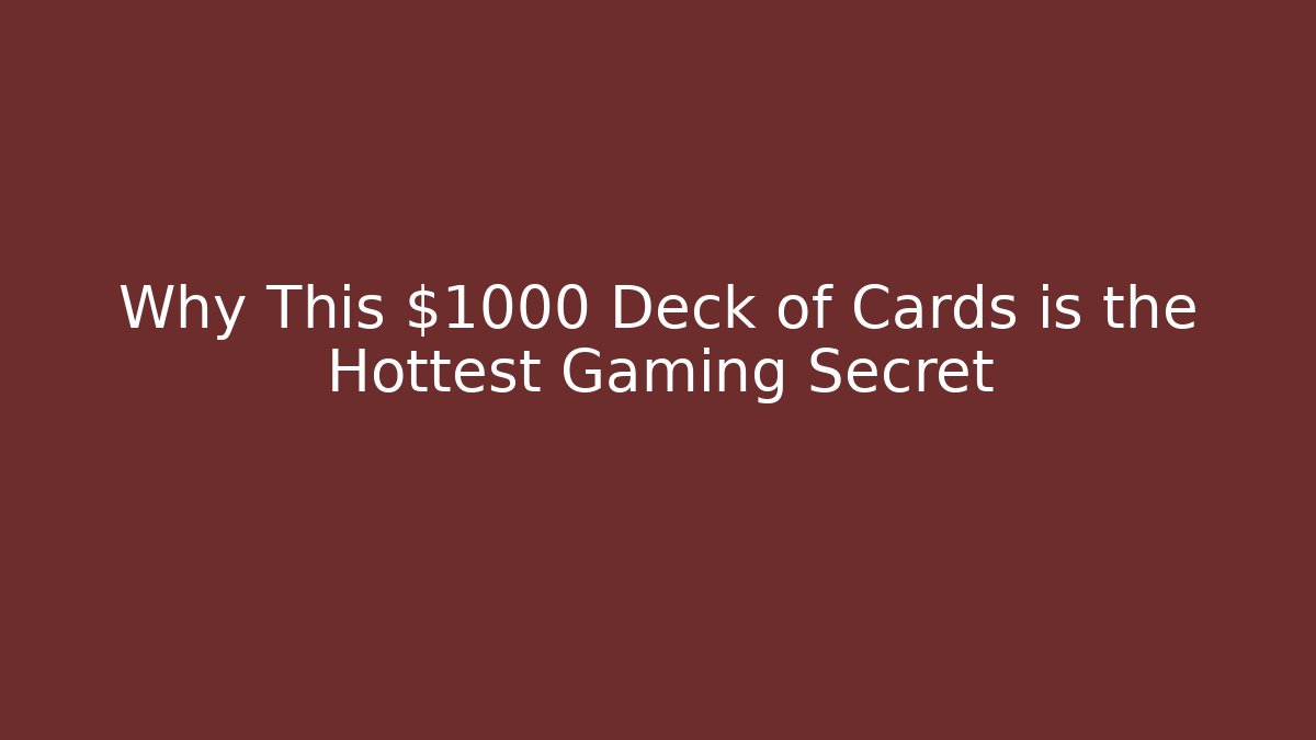 Why This $1000 Deck of Cards is the Hottest Gaming Secret