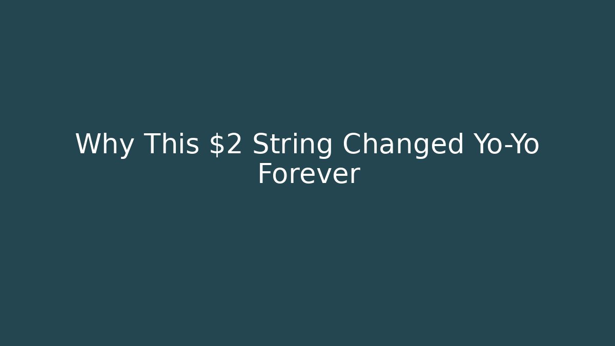 Why This $2 String Changed Yo-Yo Forever