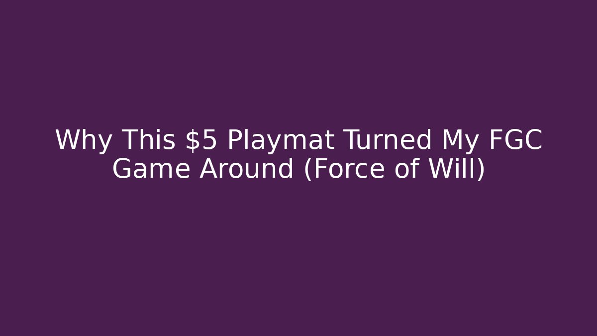 Why This $5 Playmat Turned My FGC Game Around (Force of Will)