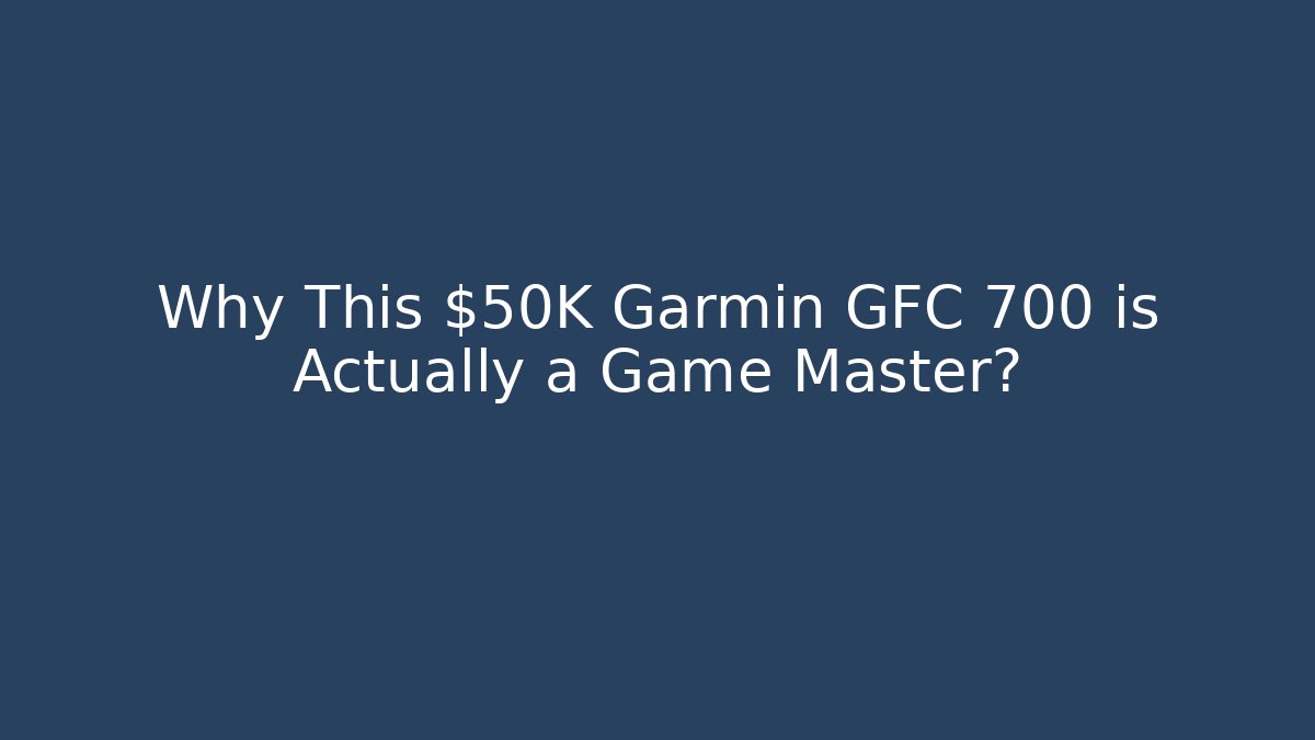 Why This $50K Garmin GFC 700 is Actually a Game Master?