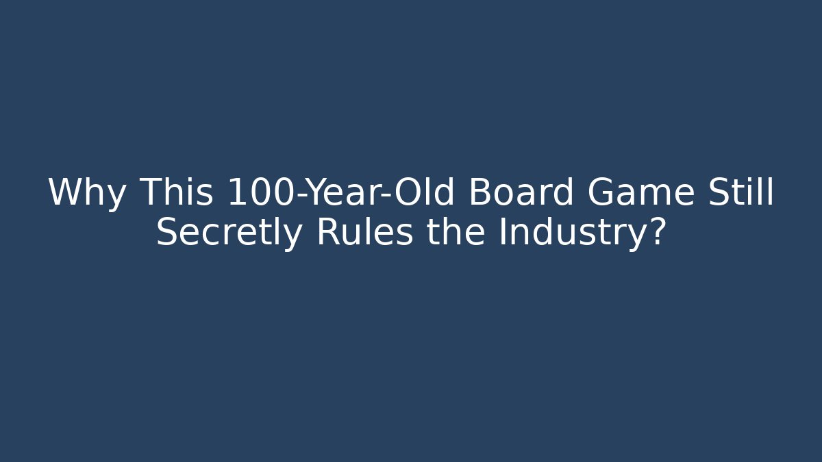 Why This 100-Year-Old Board Game Still Secretly Rules the Industry?