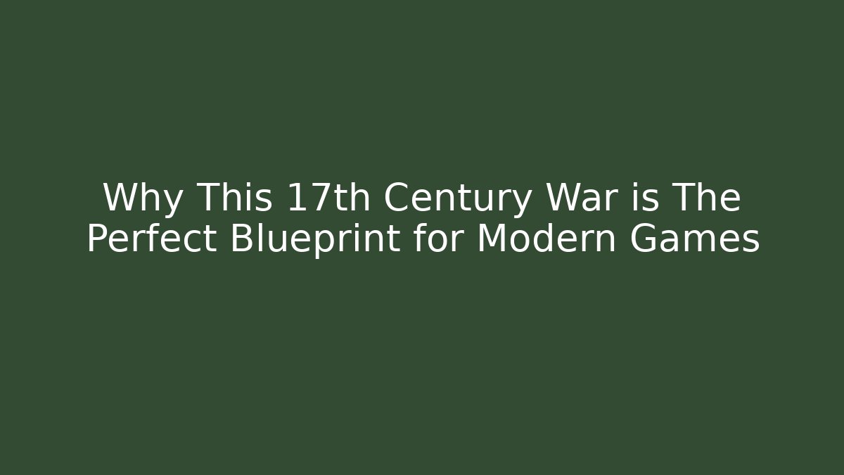 Why This 17th Century War is The Perfect Blueprint for Modern Games