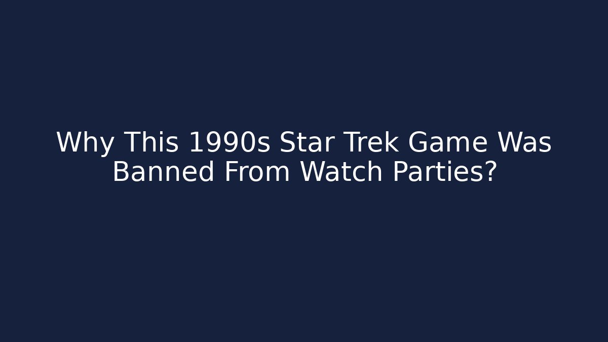 Why This 1990s Star Trek Game Was Banned From Watch Parties?