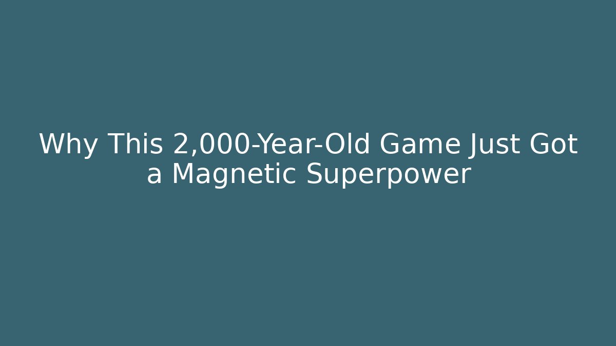 Why This 2,000-Year-Old Game Just Got a Magnetic Superpower
