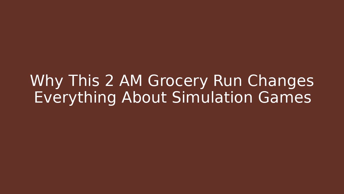 Why This 2 AM Grocery Run Changes Everything About Simulation Games