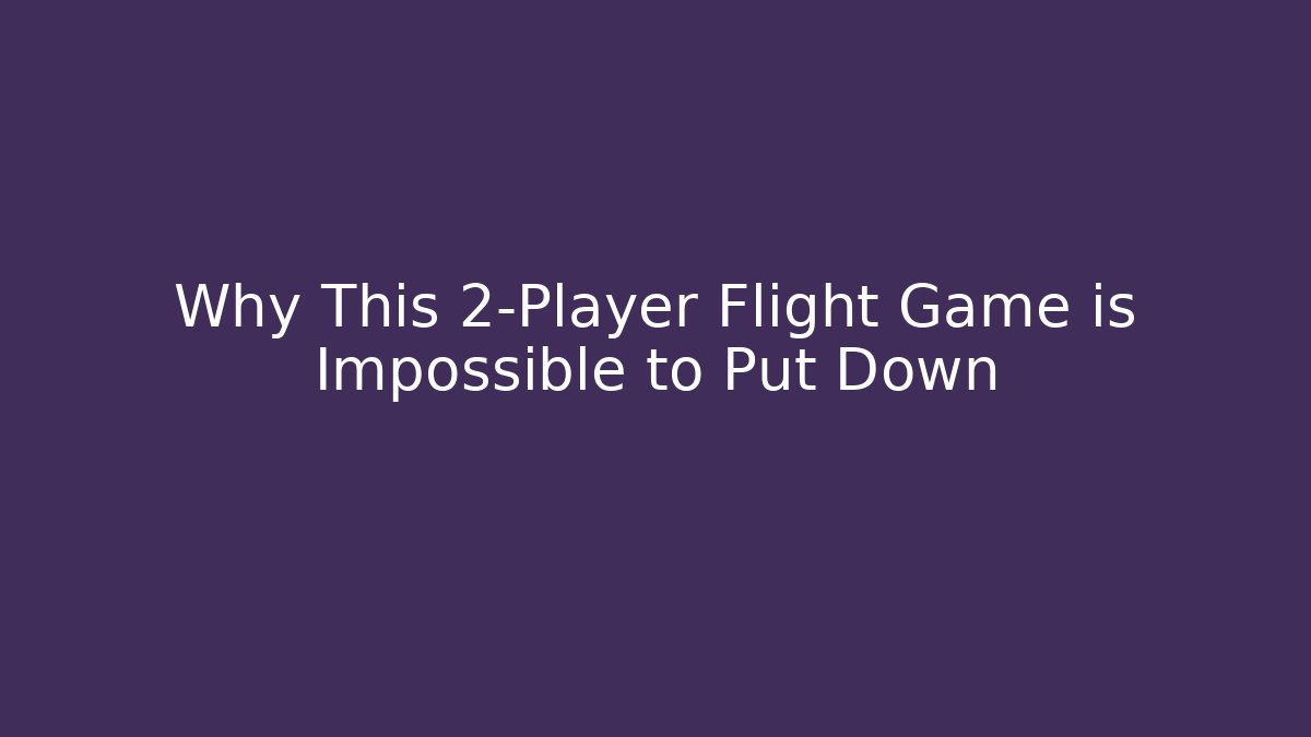 Why This 2-Player Flight Game is Impossible to Put Down