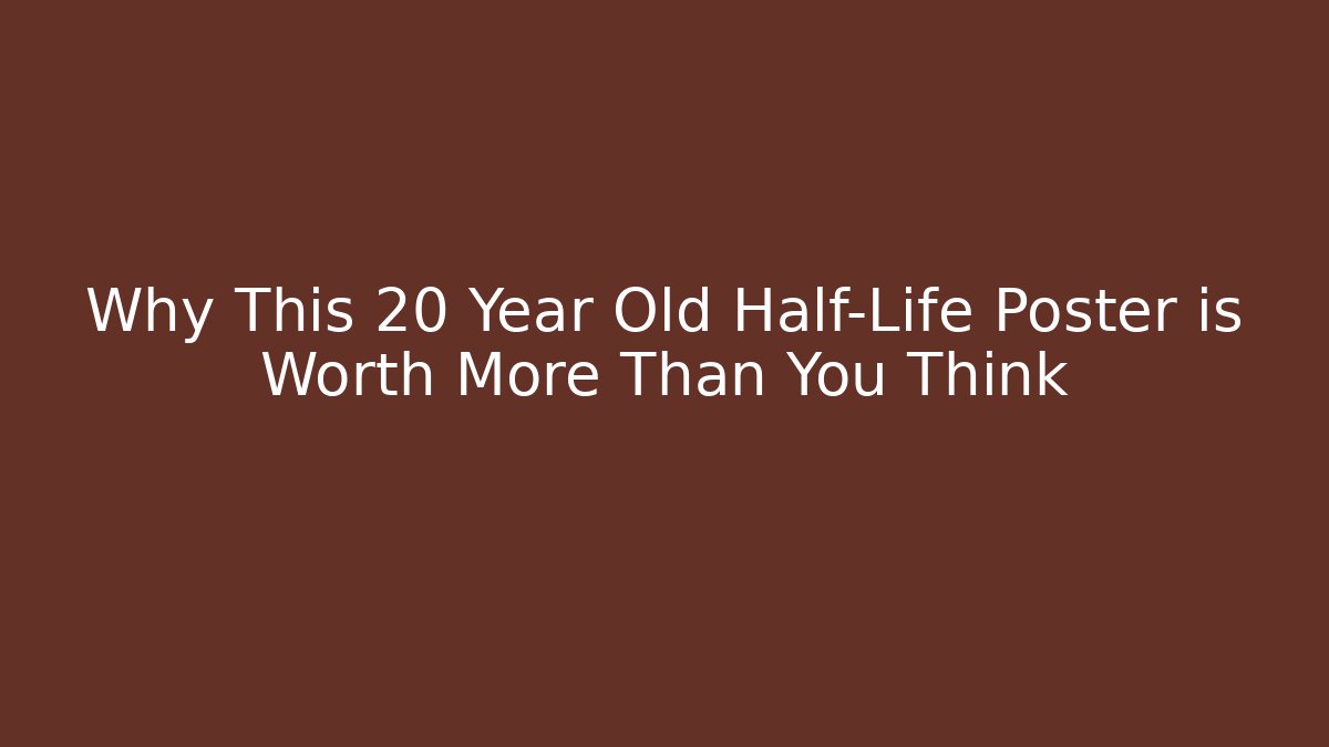 Why This 20 Year Old Half-Life Poster is Worth More Than You Think