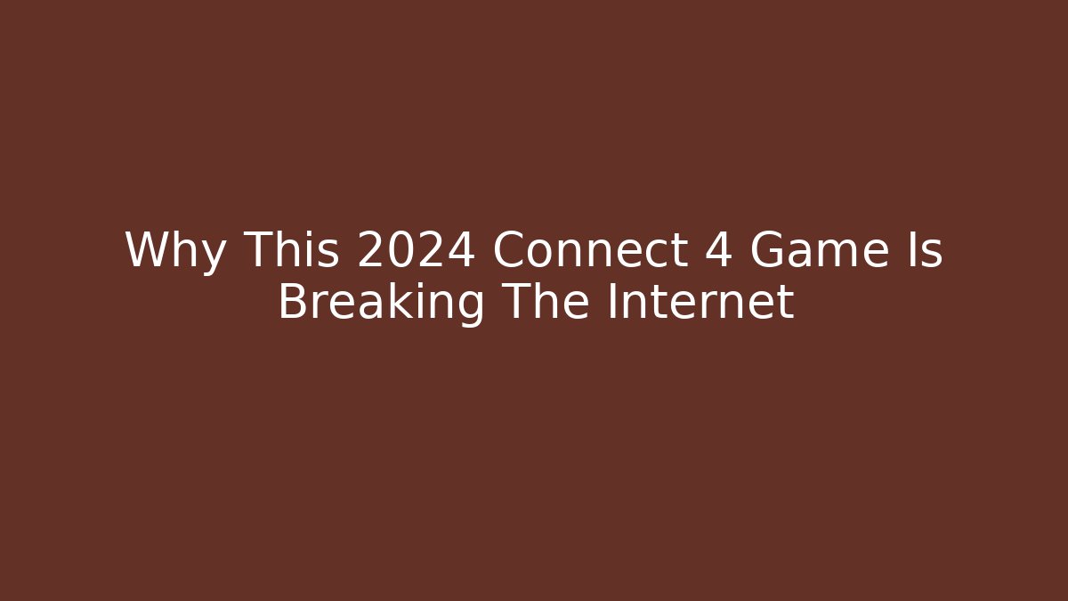 Why This 2024 Connect 4 Game Is Breaking The Internet