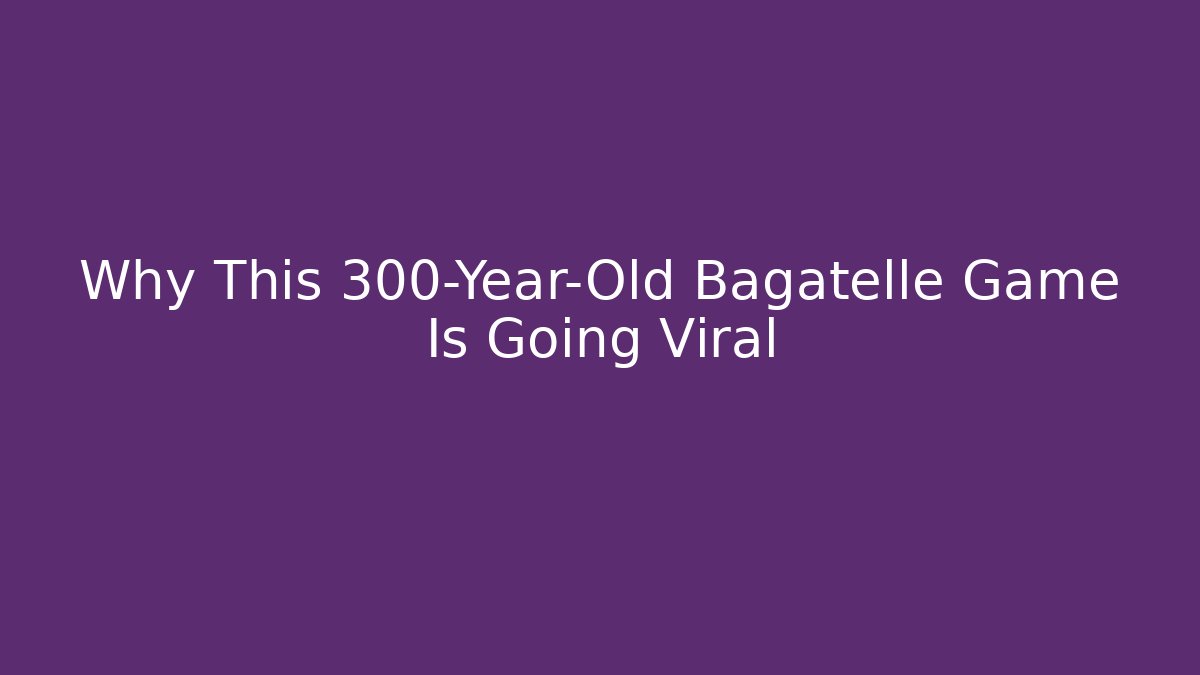 Why This 300-Year-Old Bagatelle Game Is Going Viral