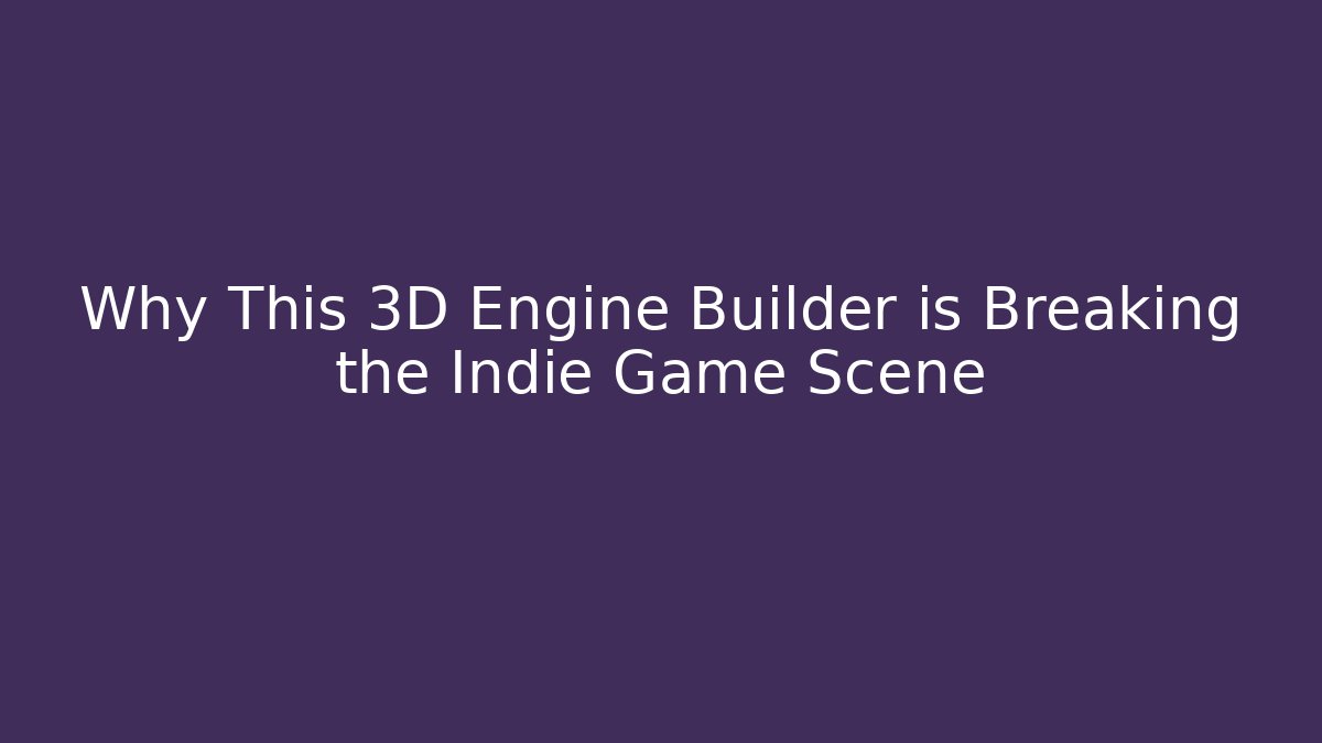 Why This 3D Engine Builder is Breaking the Indie Game Scene