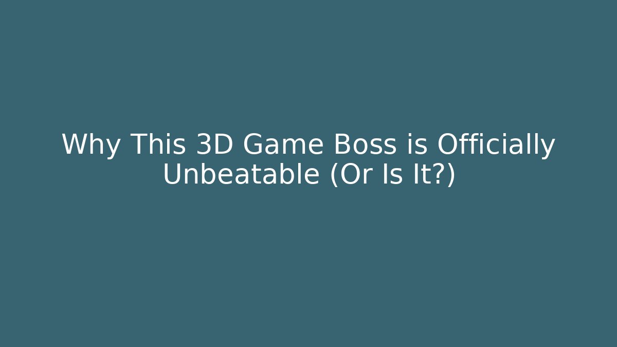 Why This 3D Game Boss is Officially Unbeatable (Or Is It?)